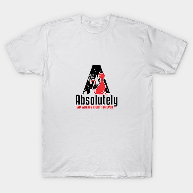 Absolutely I Am Right T-Shirt by jampelabs